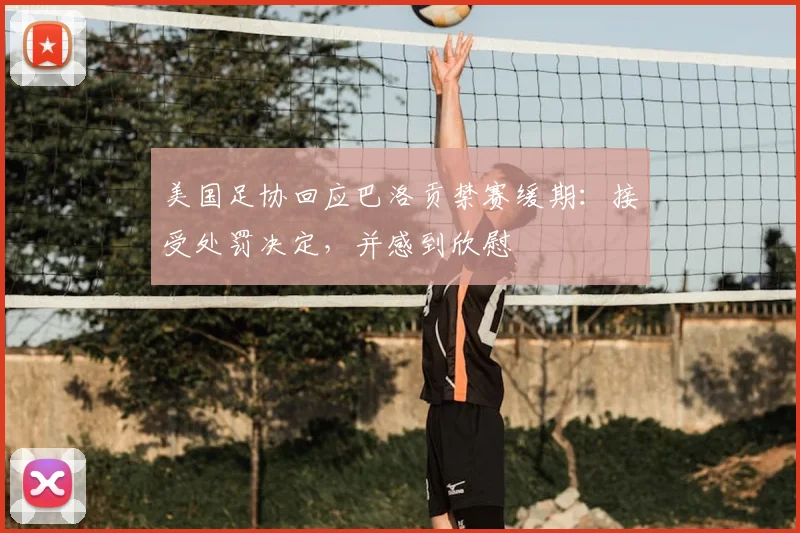 美国足协回应巴洛贡禁赛缓期：接受处罚决定，并感到欣慰