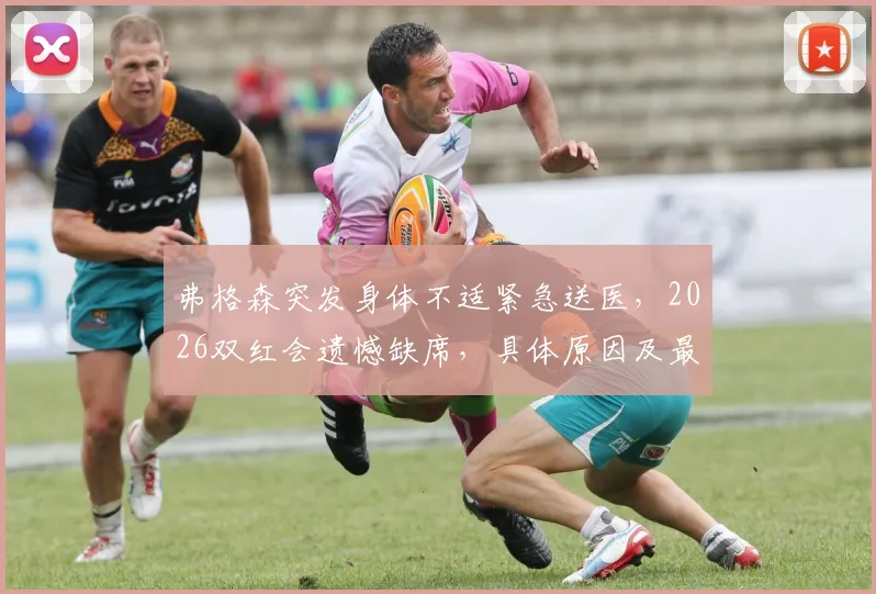 弗格森突发身体不适紧急送医,2026双红会遗憾缺席,具体原因及最新情况分析