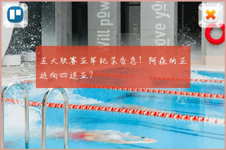 五大联赛亚军纪录告急!阿森纳正迈向四连亚?