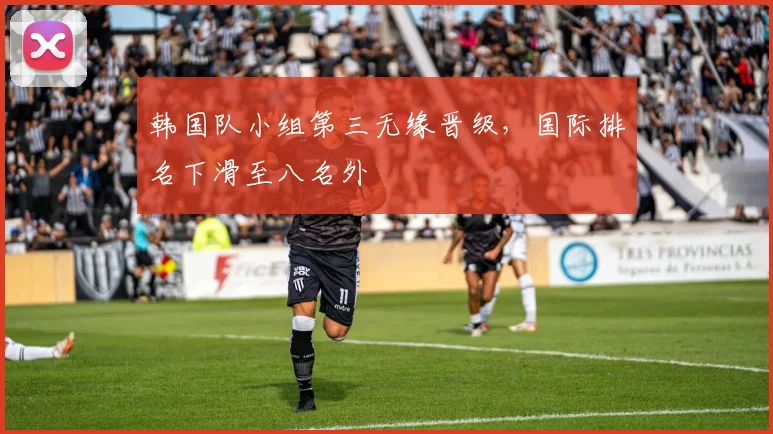 韩国队小组第三无缘晋级,国际排名下滑至八名外